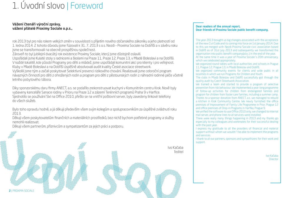 , Dear readers of the annual report, Dear friends of Proxima Sociale public benefit company, rok 2013 byl pro nás rokem velkých změn v souvislosti s přijetím nového občanského zákoníku a jeho