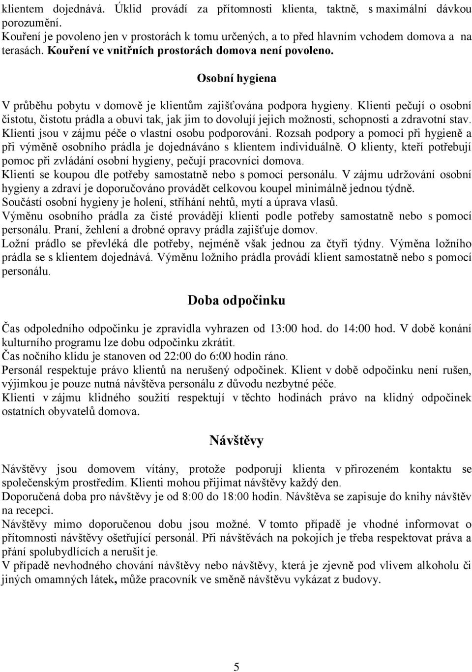 Klienti pečují o osobní čistotu, čistotu prádla a obuvi tak, jak jim to dovolují jejich možnosti, schopnosti a zdravotní stav. Klienti jsou v zájmu péče o vlastní osobu podporováni.