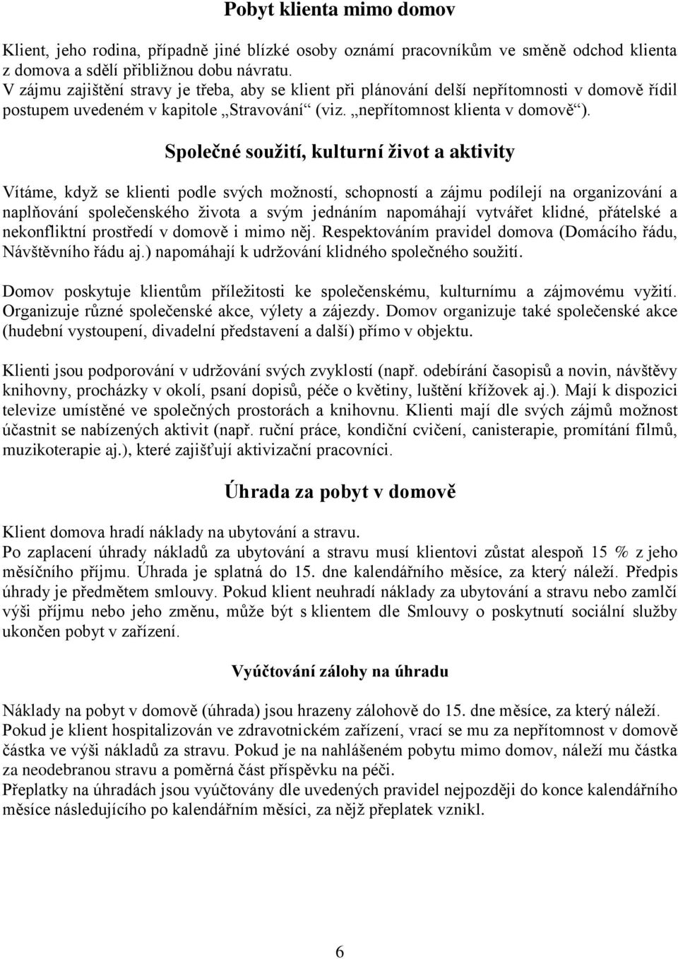 Společné soužití, kulturní život a aktivity Vítáme, když se klienti podle svých možností, schopností a zájmu podílejí na organizování a naplňování společenského života a svým jednáním napomáhají