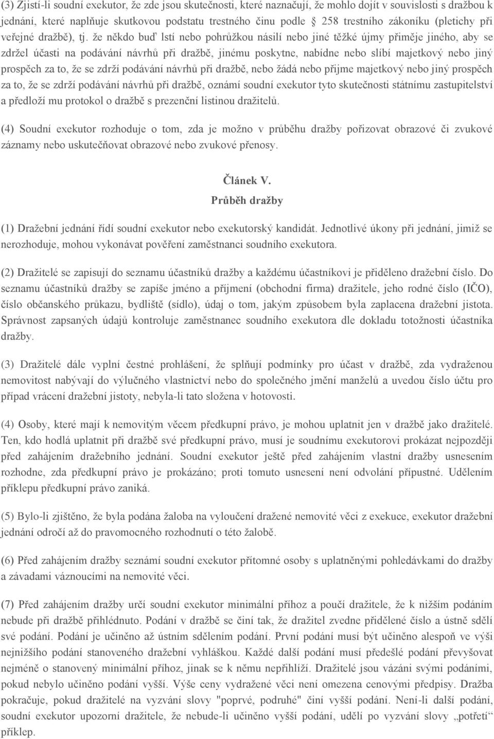 že někdo buď lstí nebo pohrůžkou násilí nebo jiné těžké újmy přiměje jiného, aby se zdržel účasti na podávání návrhů při dražbě, jinému poskytne, nabídne nebo slíbí majetkový nebo jiný prospěch za