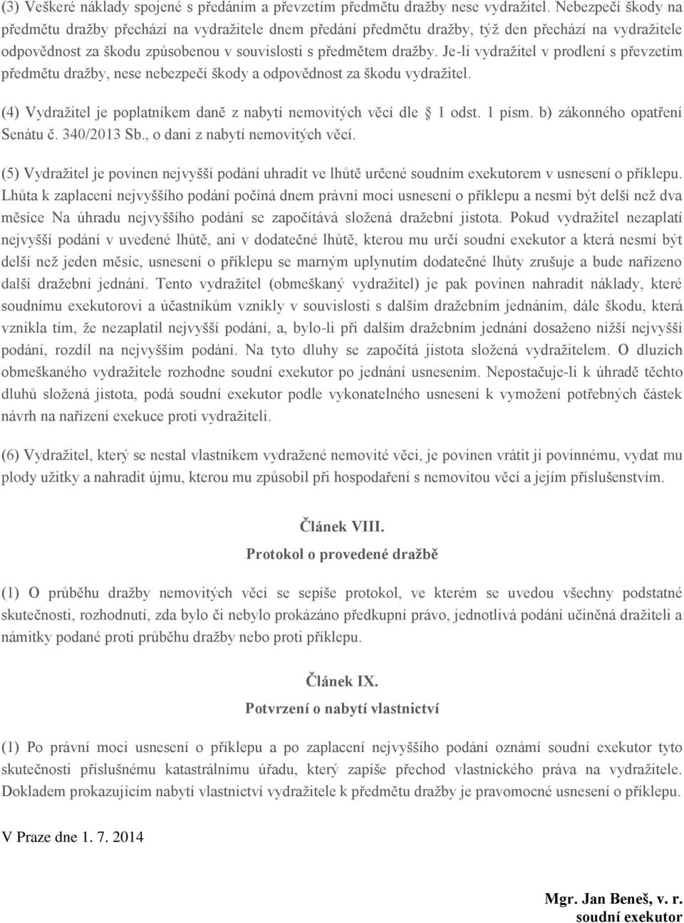 Je-li vydražitel v prodlení s převzetím předmětu dražby, nese nebezpečí škody a odpovědnost za škodu vydražitel. (4) Vydražitel je poplatníkem daně z nabytí nemovitých věcí dle 1 odst. 1 písm.