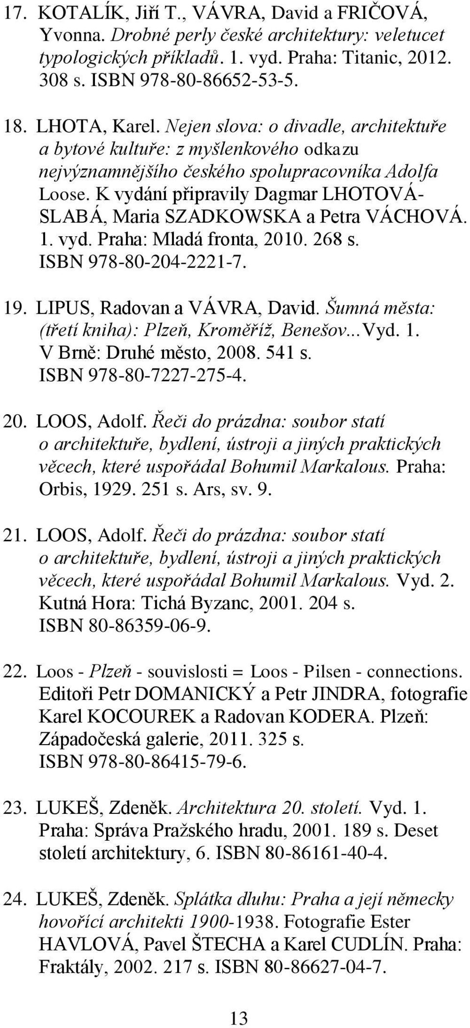 K vydání připravily Dagmar LHOTOVÁ- SLABÁ, Maria SZADKOWSKA a Petra VÁCHOVÁ. 1. vyd. Praha: Mladá fronta, 2010. 268 s. ISBN 978-80-204-2221-7. 19. LIPUS, Radovan a VÁVRA, David.