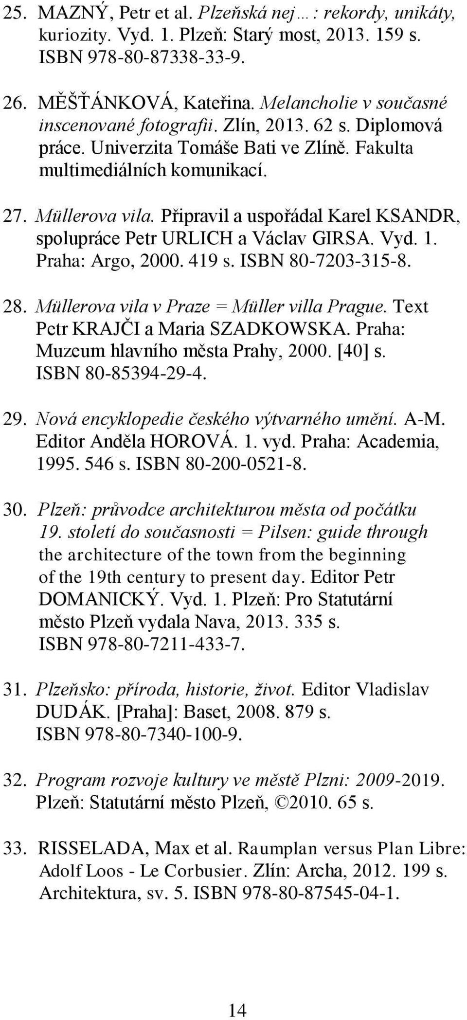 Připravil a uspořádal Karel KSANDR, spolupráce Petr URLICH a Václav GIRSA. Vyd. 1. Praha: Argo, 2000. 419 s. ISBN 80-7203-315-8. 28. Müllerova vila v Praze = Müller villa Prague.