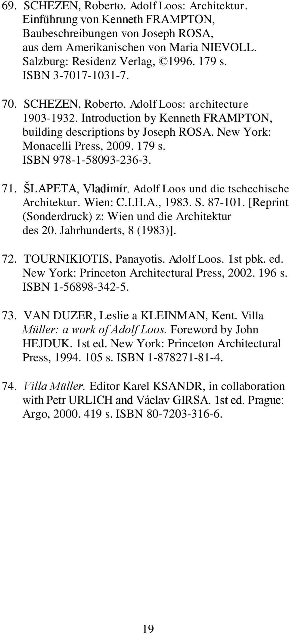 ISBN 978-1-58093-236-3. 71. ŠLAPETA, Vladimír. Adolf Loos und die tschechische Architektur. Wien: C.I.H.A., 1983. S. 87-101. [Reprint (Sonderdruck) z: Wien und die Architektur des 20.