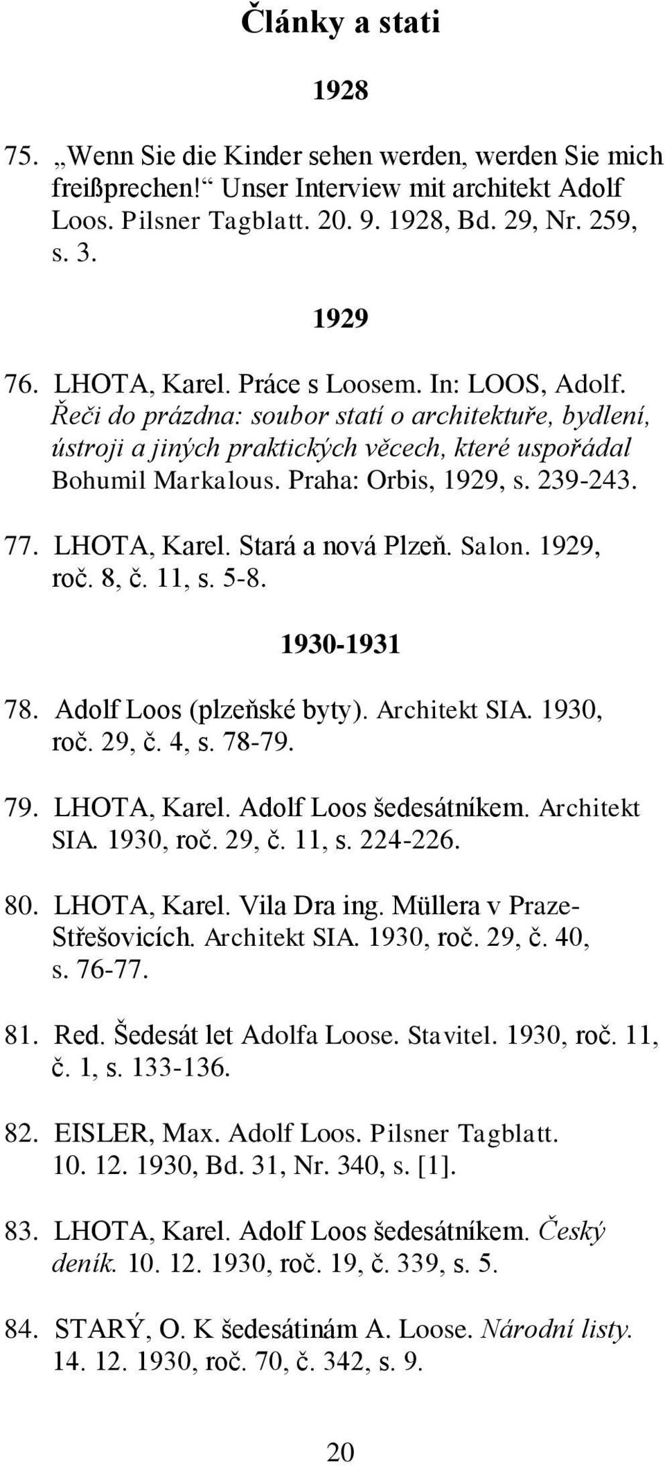 239-243. 77. LHOTA, Karel. Stará a nová Plzeň. Salon. 1929, roč. 8, č. 11, s. 5-8. 1930-1931 78. Adolf Loos (plzeňské byty). Architekt SIA. 1930, roč. 29, č. 4, s. 78-79. 79. LHOTA, Karel. Adolf Loos šedesátníkem.