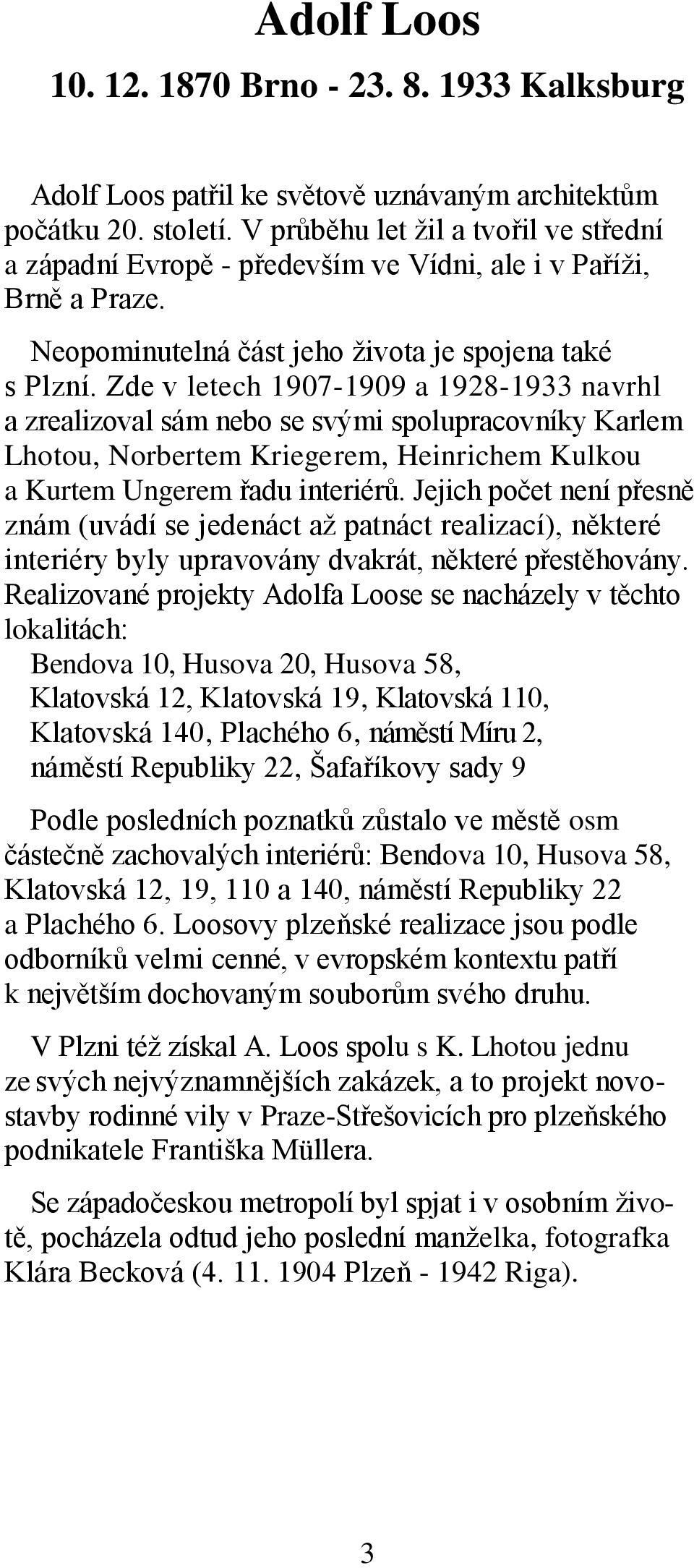 Zde v letech 1907-1909 a 1928-1933 navrhl a zrealizoval sám nebo se svými spolupracovníky Karlem Lhotou, Norbertem Kriegerem, Heinrichem Kulkou a Kurtem Ungerem řadu interiérů.