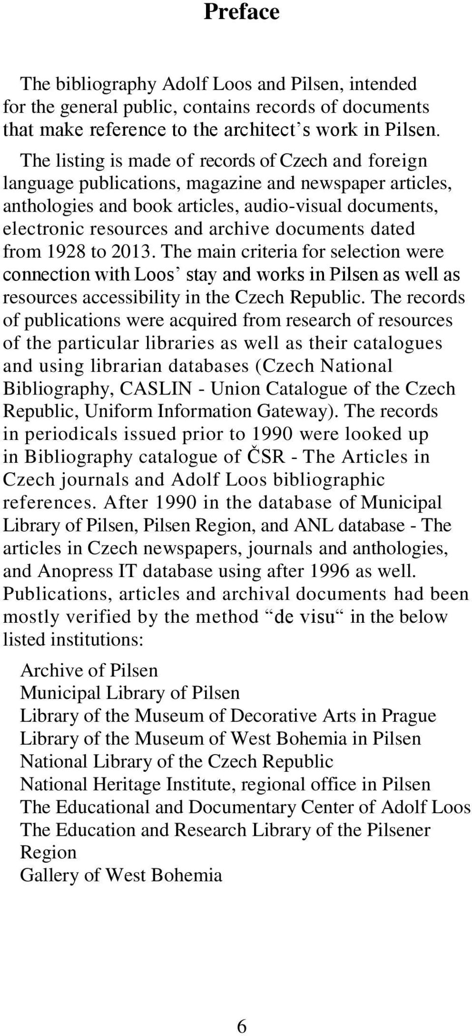 documents dated from 1928 to 2013. The main criteria for selection were connection with Loos stay and works in Pilsen as well as resources accessibility in the Czech Republic.