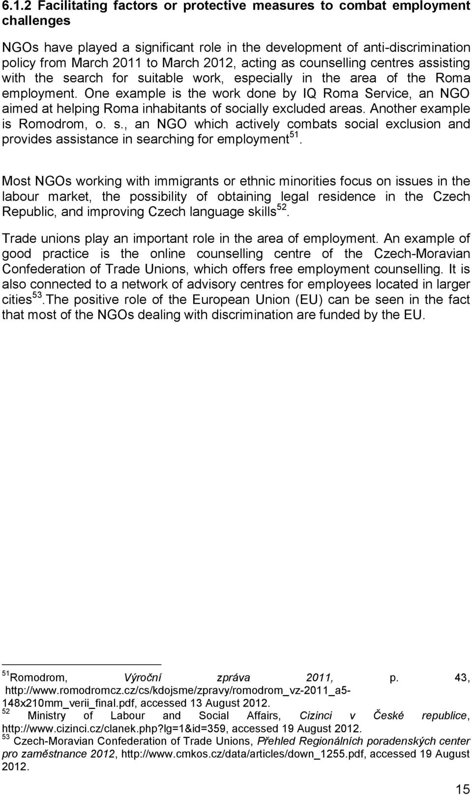 One example is the work done by IQ Roma Service, an NGO aimed at helping Roma inhabitants of socially excluded areas. Another example is Romodrom, o. s., an NGO which actively combats social exclusion and provides assistance in searching for employment 51.