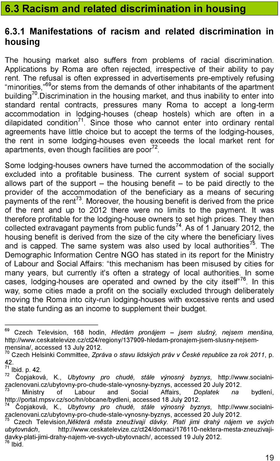 The refusal is often expressed in advertisements pre-emptively refusing minorities, 69 or stems from the demands of other inhabitants of the apartment building 70.