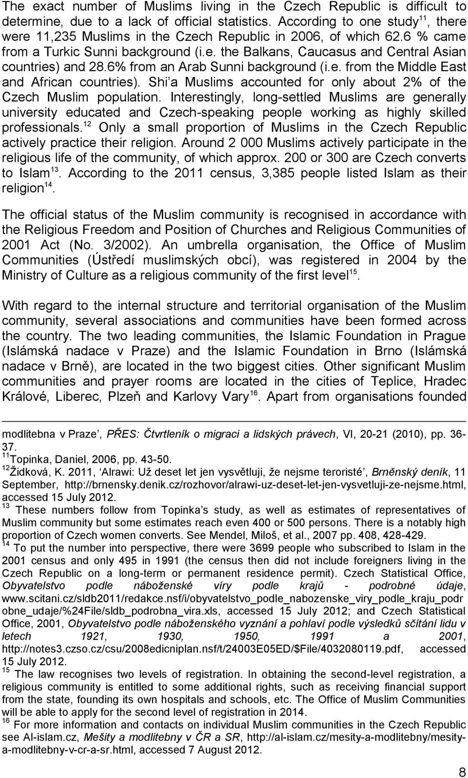 6% from an Arab Sunni background (i.e. from the Middle East and African countries). Shi a Muslims accounted for only about 2% of the Czech Muslim population.