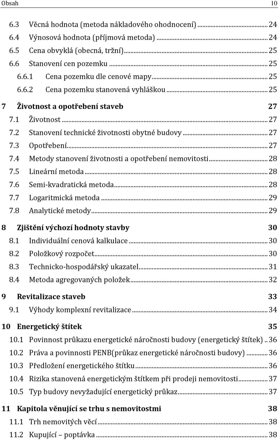 .. 28 7.5 Lineární metoda... 28 7.6 Semi-kvadratická metoda... 28 7.7 Logaritmická metoda... 29 7.8 Analytické metody... 29 8 Zjištění výchozí hodnoty stavby 30 8.1 Individuální cenová kalkulace.