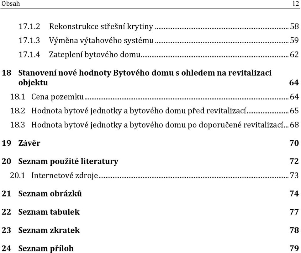 1 Cena pozemku... 64 18.2 Hodnota bytové jednotky a bytového domu před revitalizací... 65 18.