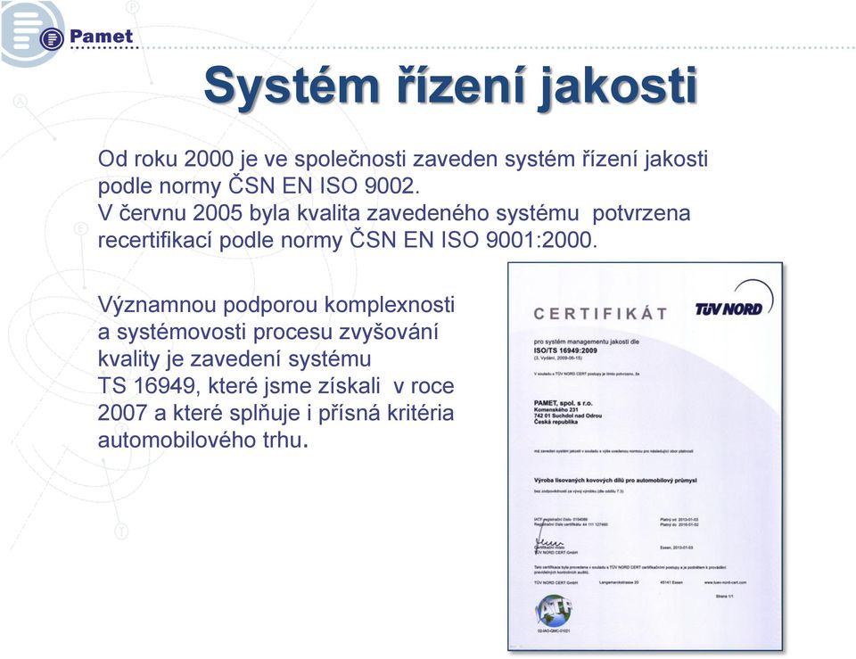 V červnu 2005 byla kvalita zavedeného systému potvrzena recertifikací podle normy ČSN EN ISO