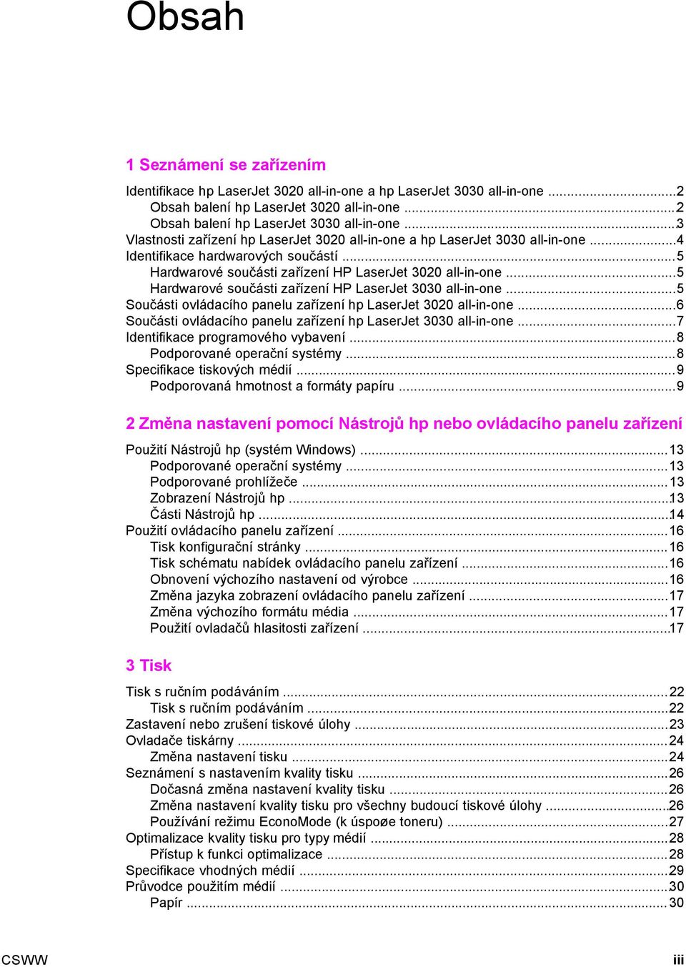..5 Hardwarové součásti zařízení HP LaserJet 3030 all-in-one...5 Součásti ovládacího panelu zařízení hp LaserJet 3020 all-in-one...6 Součásti ovládacího panelu zařízení hp LaserJet 3030 all-in-one.