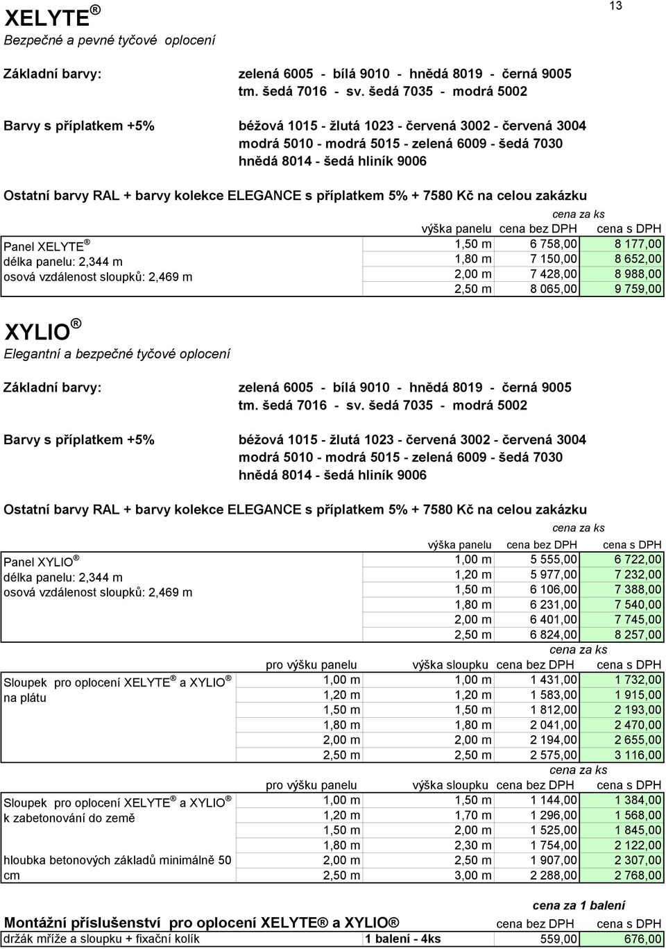 + barvy kolekce ELEGANCE s příplatkem 5% + 7580 Kč na celou zakázku Panel XELYTE délka panelu: 2,344 m osová vzdálenost sloupků: 2,469 m XYLIO Elegantní a bezpečné tyčové oplocení výška panelu 1,50 m