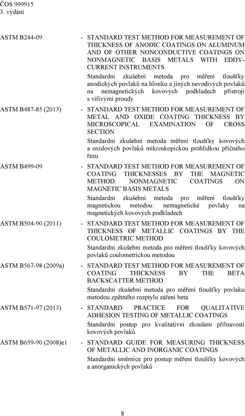 STANDARD TEST METHOD FOR MEASUREMENT OF METAL AND OXIDE COATING THICKNESS BY MICROSCOPICAL EXAMINATION OF CROSS SECTION Standardní zkušební metoda měření tloušťky kovových a oxidových povlaků