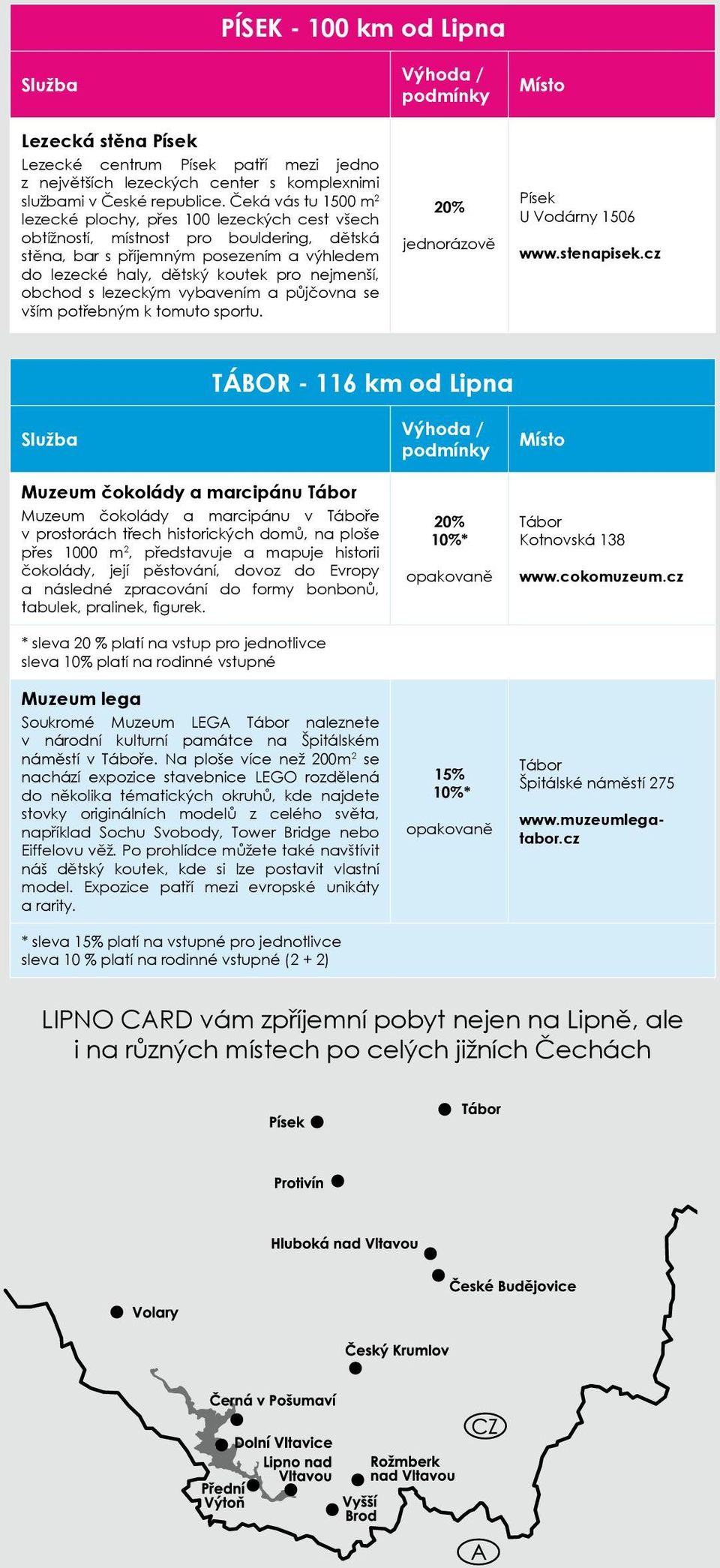 obchod s lezeckým vybavením a půjčovna se vším potřebným k tomuto sportu. 20% Písek U Vodárny 1506 www.stenapisek.