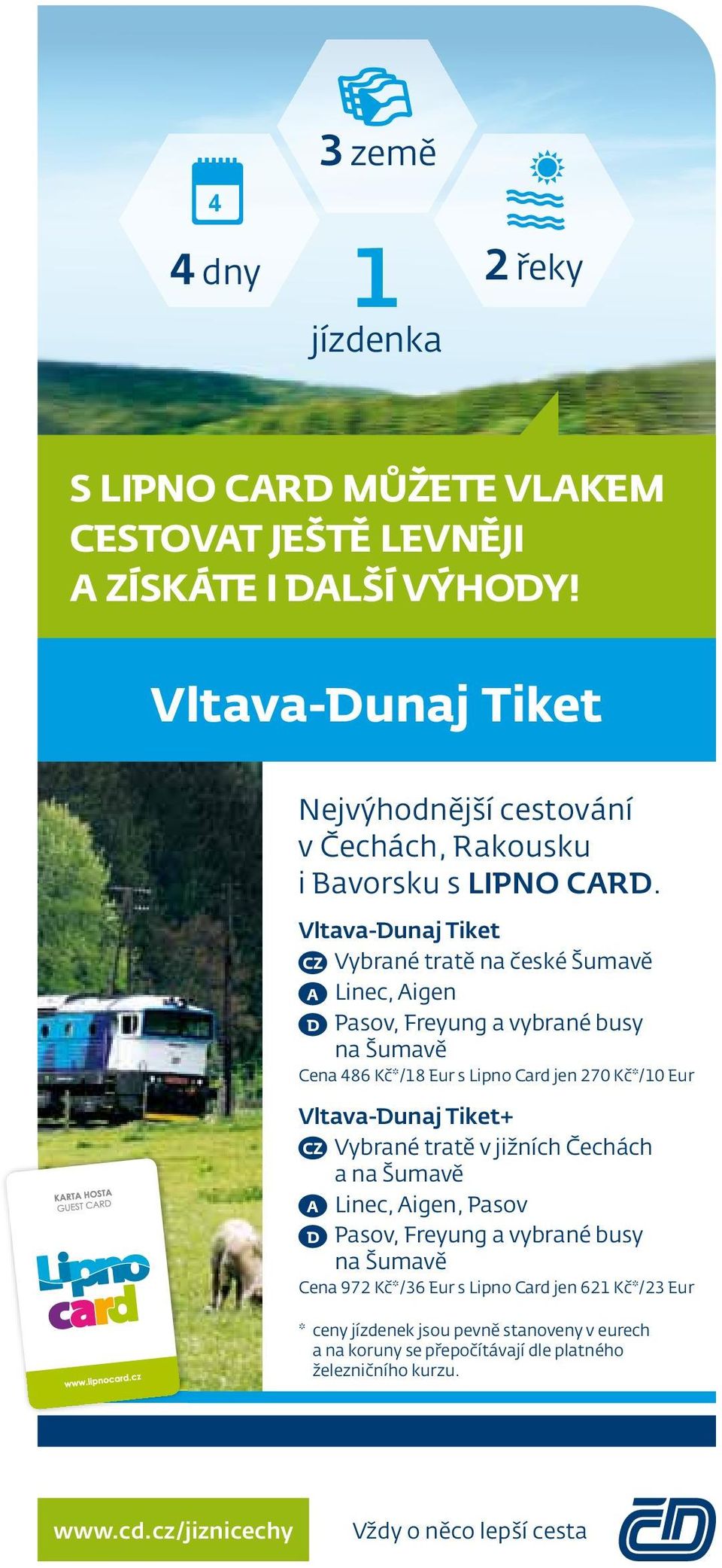 Vltava-Dunaj Tiket CZ Vybrané tratě na české Šumavě A Linec, Aigen D Pasov, Freyung a vybrané busy na Šumavě Cena 486 Kč*/18 Eur s Lipno Card jen 270 Kč*/10 Eur Vltava-Dunaj