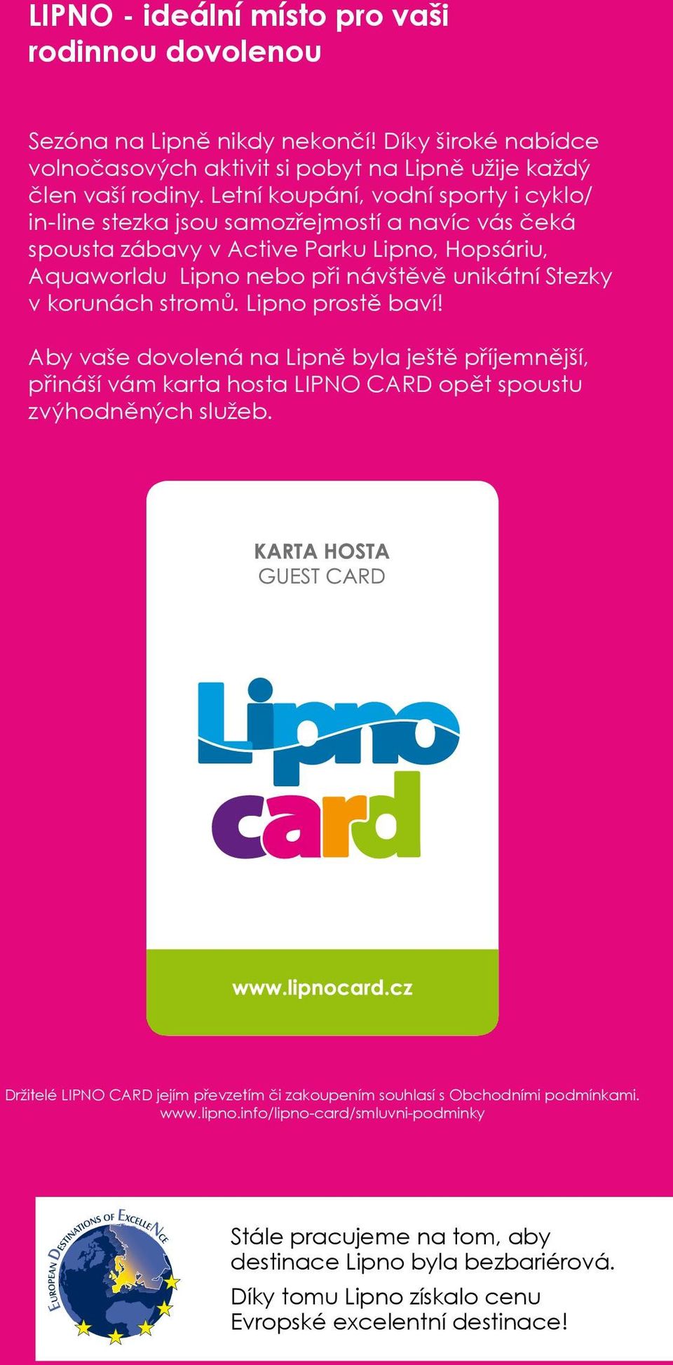 korunách stromů. Lipno prostě baví! Aby vaše dovolená na Lipně byla ještě příjemnější, přináší vám karta hosta LIPNO CARD opět spoustu zvýhodněných služeb.
