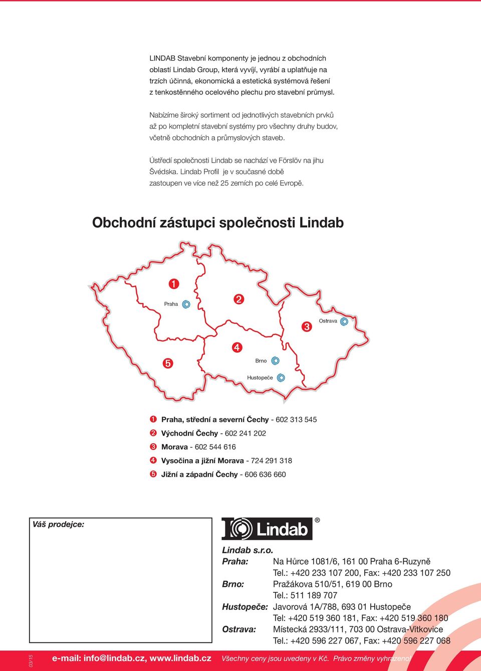 Ústředí společnosti Lindab se nachází ve Förslöv na jihu Švédska. Lindab Profil je v současné době zastoupen ve více než 25 zemích po celé Evropě.