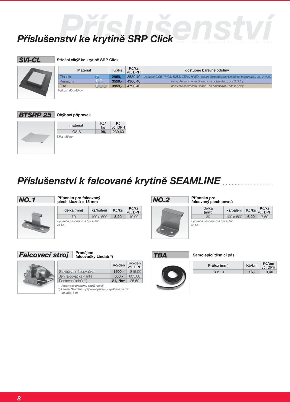 cca 2 týdny Velikost: 60 x 60 cm BTSRP 25 Ohýbací přípravek / ks GALV 198,- 239,60 Šířka 485 mm Příslušenství k falcované krytině SEAMLINE NO.1 Příponka pro falcovaný plech kluzná ± 15 mm NO.