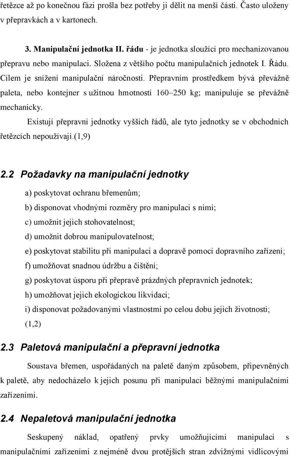 Přepravním prostředkem bývá převážně paleta, nebo kontejner s užitnou hmotností 160 250 kg; manipuluje se převážně mechanicky.