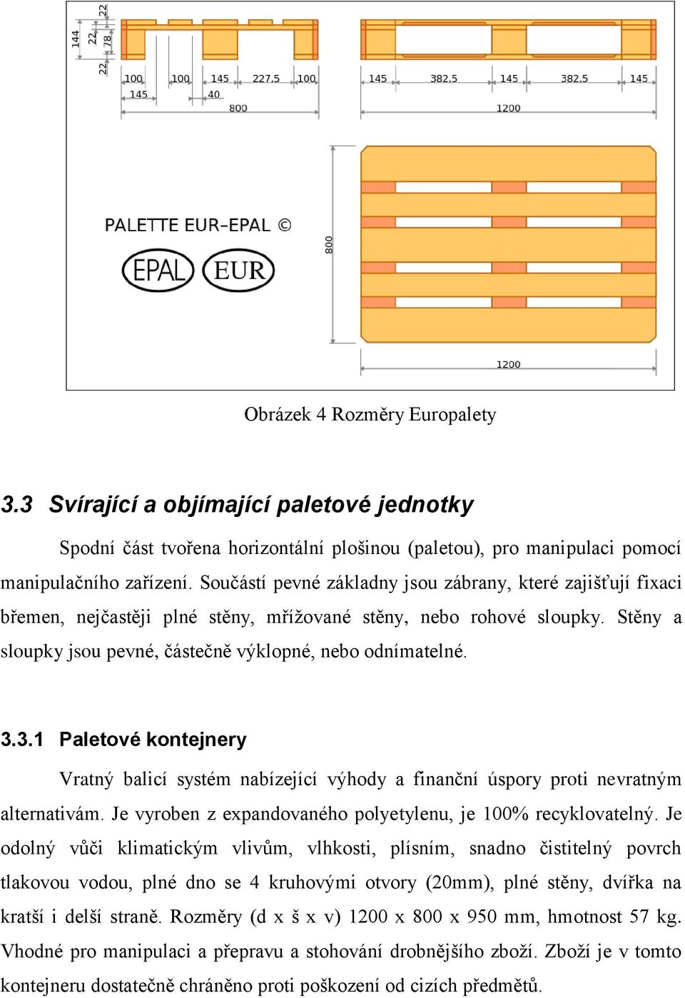 3.1 Paletové kontejnery Vratný balicí systém nabízející výhody a finanční úspory proti nevratným alternativám. Je vyroben z expandovaného polyetylenu, je 100% recyklovatelný.