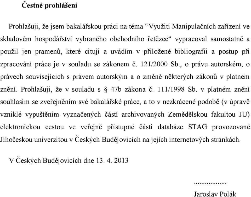 , o právu autorském, o právech souvisejících s právem autorským a o změně některých zákonů v platném znění. Prohlašuji, že v souladu s 47b zákona č. 111/1998 Sb.