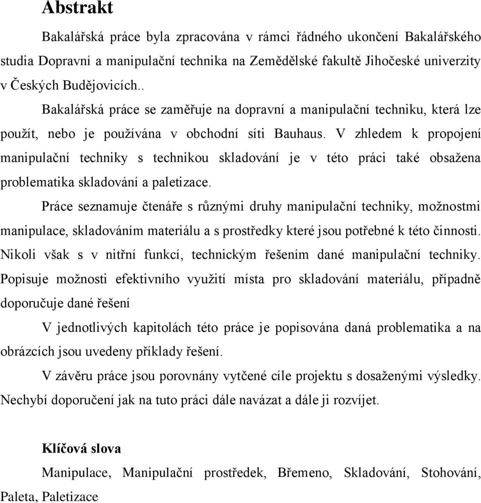 V zhledem k propojení manipulační techniky s technikou skladování je v této práci také obsažena problematika skladování a paletizace.