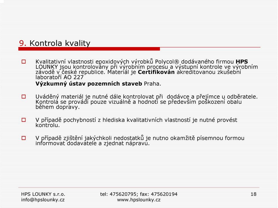 Uváděný materiál je nutné dále kontrolovat při dodávce a přejímce u odběratele. Kontrola se provádí pouze vizuálně a hodnotí se především poškození obalu během dopravy.