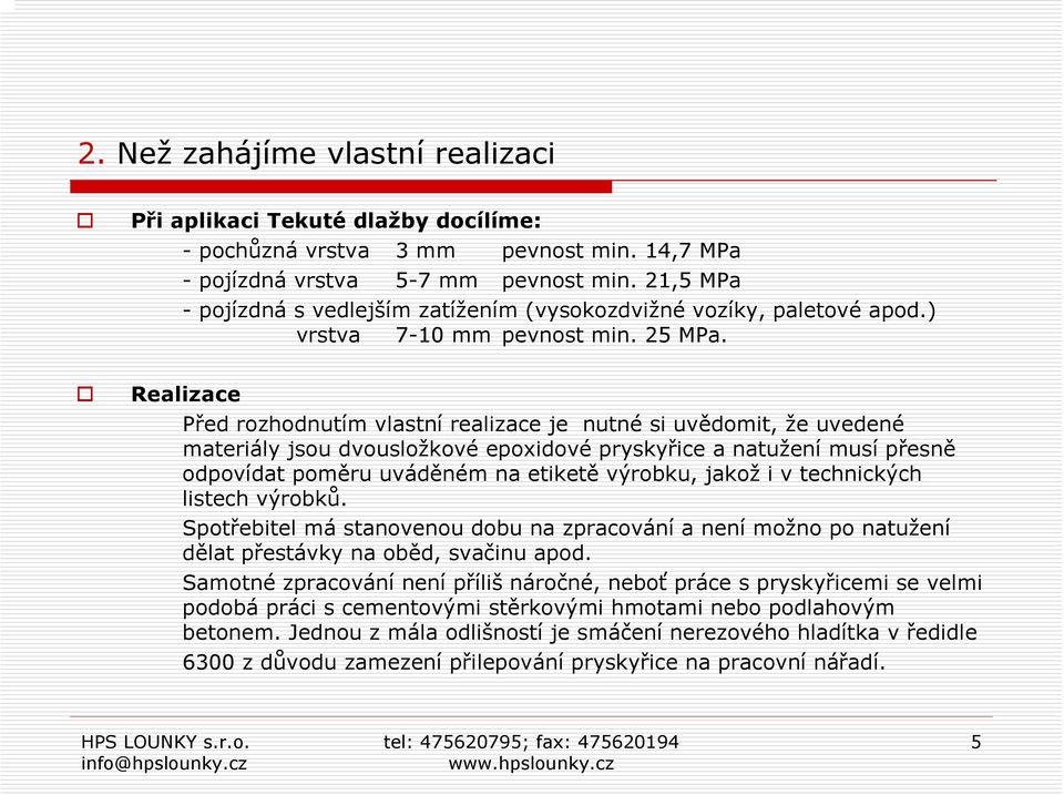 Realizace Před rozhodnutím vlastní realizace je nutné si uvědomit, že uvedené materiály jsou dvousložkové epoxidové pryskyřice a natužení musí přesně odpovídat poměru uváděném na etiketě výrobku,