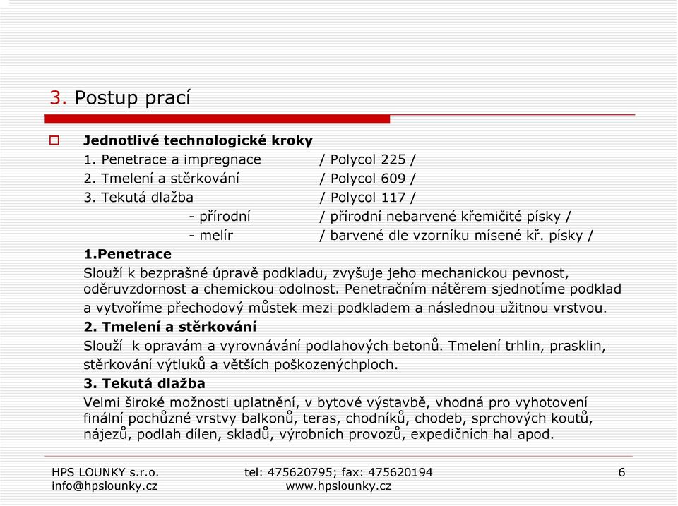 Penetrace Slouží k bezprašné úpravě podkladu, zvyšuje jeho mechanickou pevnost, oděruvzdornost a chemickou odolnost.