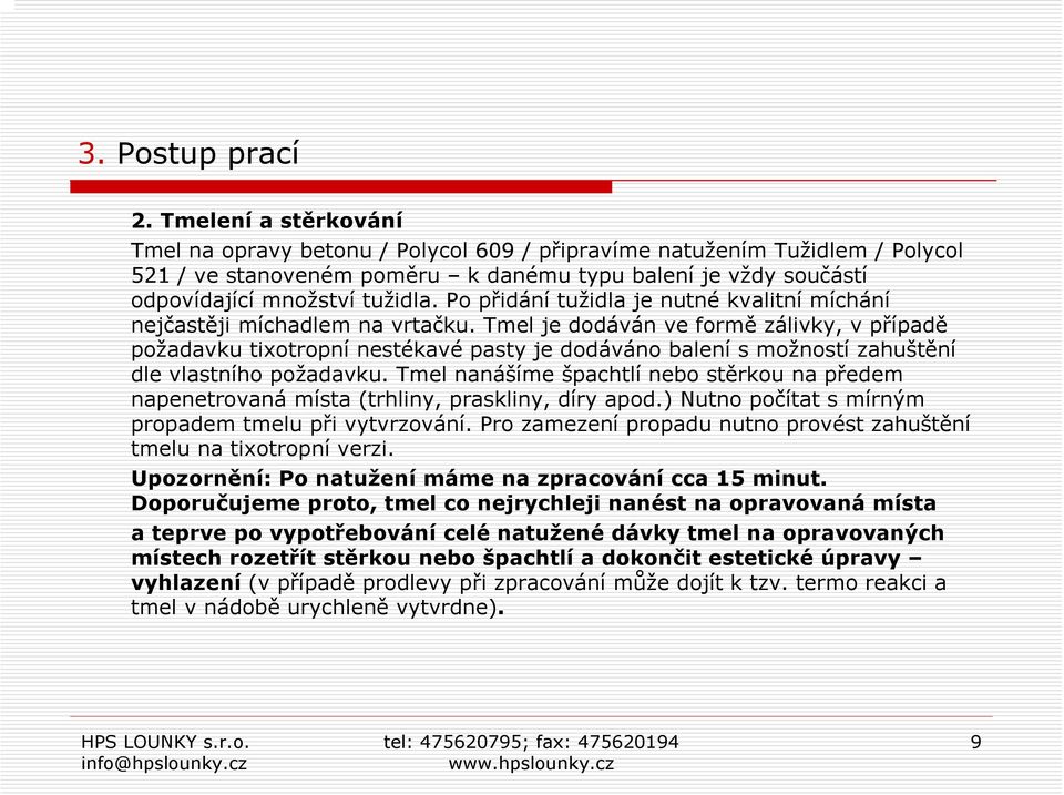 Tmel je dodáván ve formě zálivky, v případě požadavku tixotropní nestékavé pasty je dodáváno balení s možností zahuštění dle vlastního požadavku.