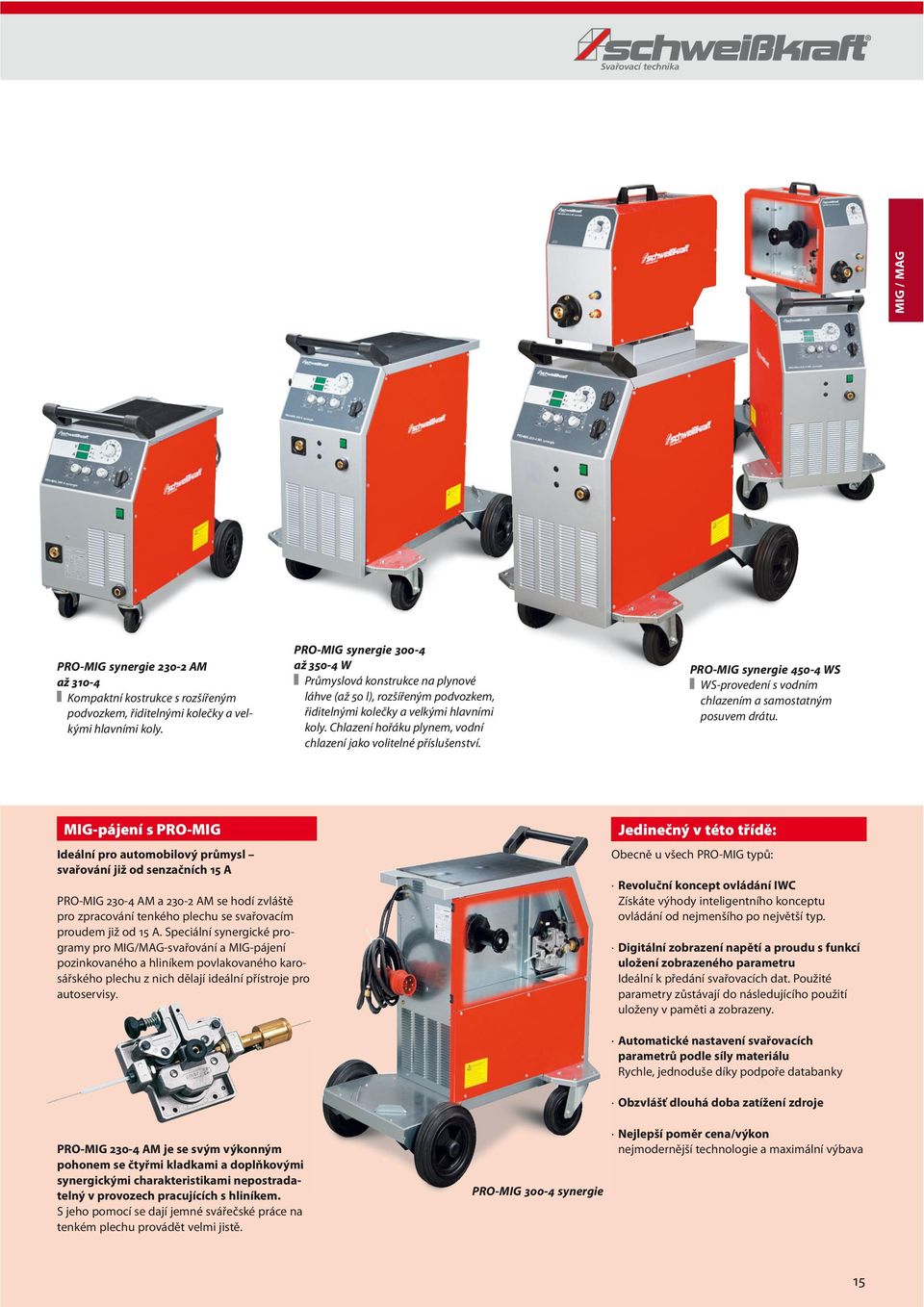 Chlazení hořáku plynem, vodní chlazení jako volitelné příslušenství. PRO-MIG synergie 450-4 WS WS-provedení s vodním chlazením a samostatným posuvem drátu.
