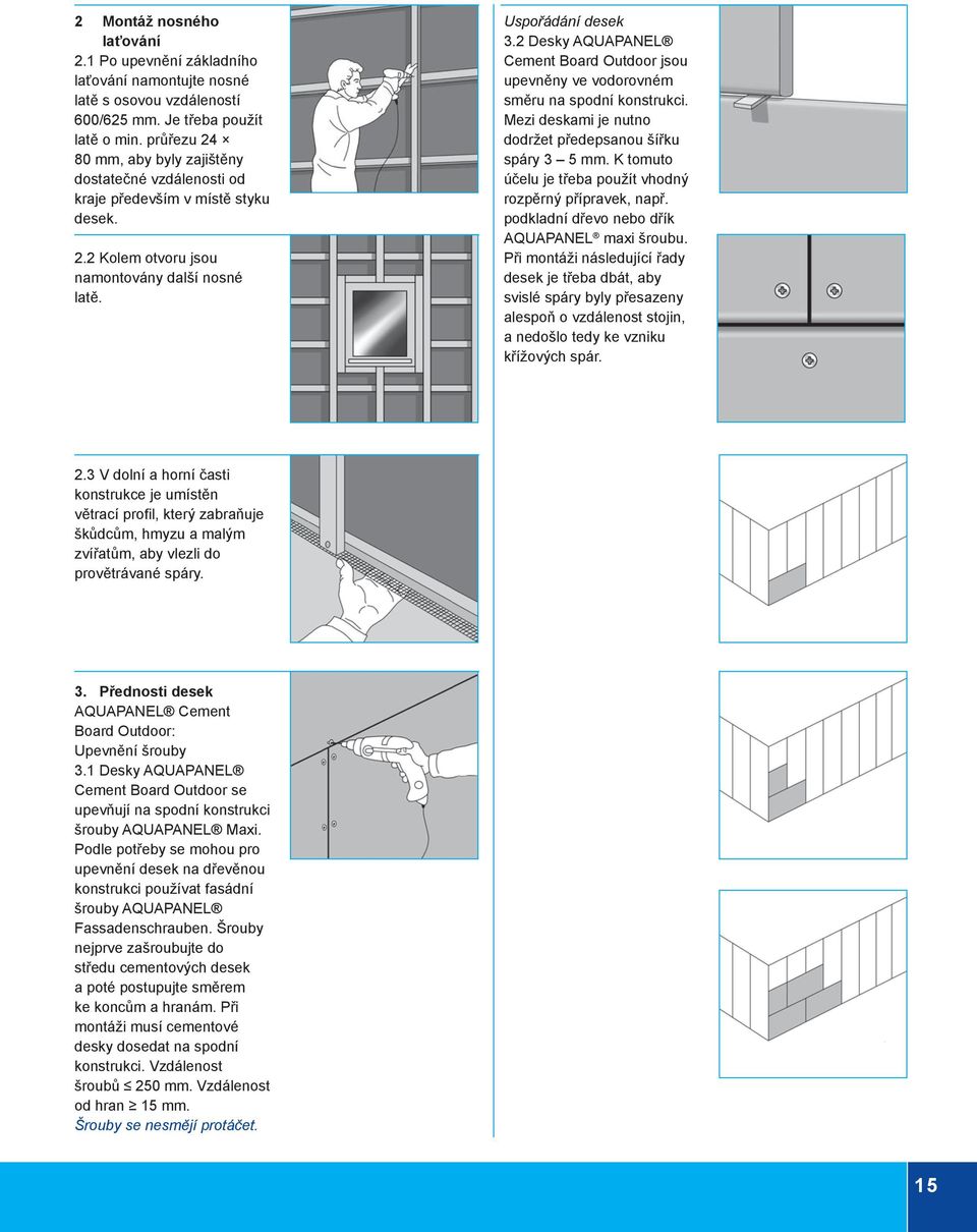 2 Desky AQUAPANEL ement Board Outdoor jsou upevněny ve vodorovném směru na spodní konstrukci. Mezi deskami je nutno dodržet předepsanou šířku spáry 3 5 mm.