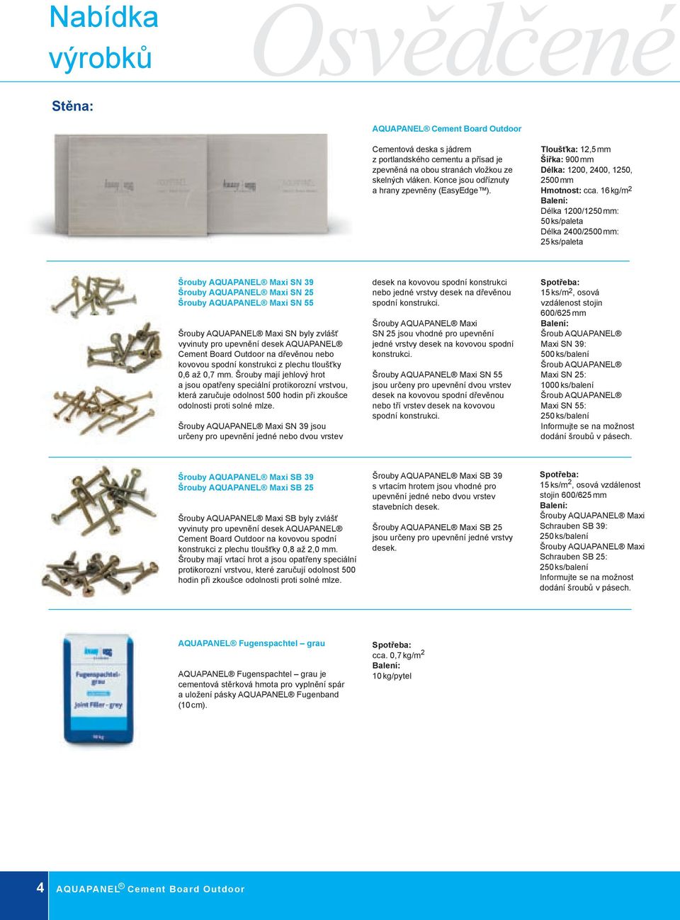 16 kg/m 2 Balení: Délka 1200/1250 mm: 50 ks/paleta Délka 2400/2500 mm: 25 ks/paleta Šrouby AQUAPANEL Maxi SN 39 Šrouby AQUAPANEL Maxi SN 25 Šrouby AQUAPANEL Maxi SN 55 Šrouby AQUAPANEL Maxi SN byly