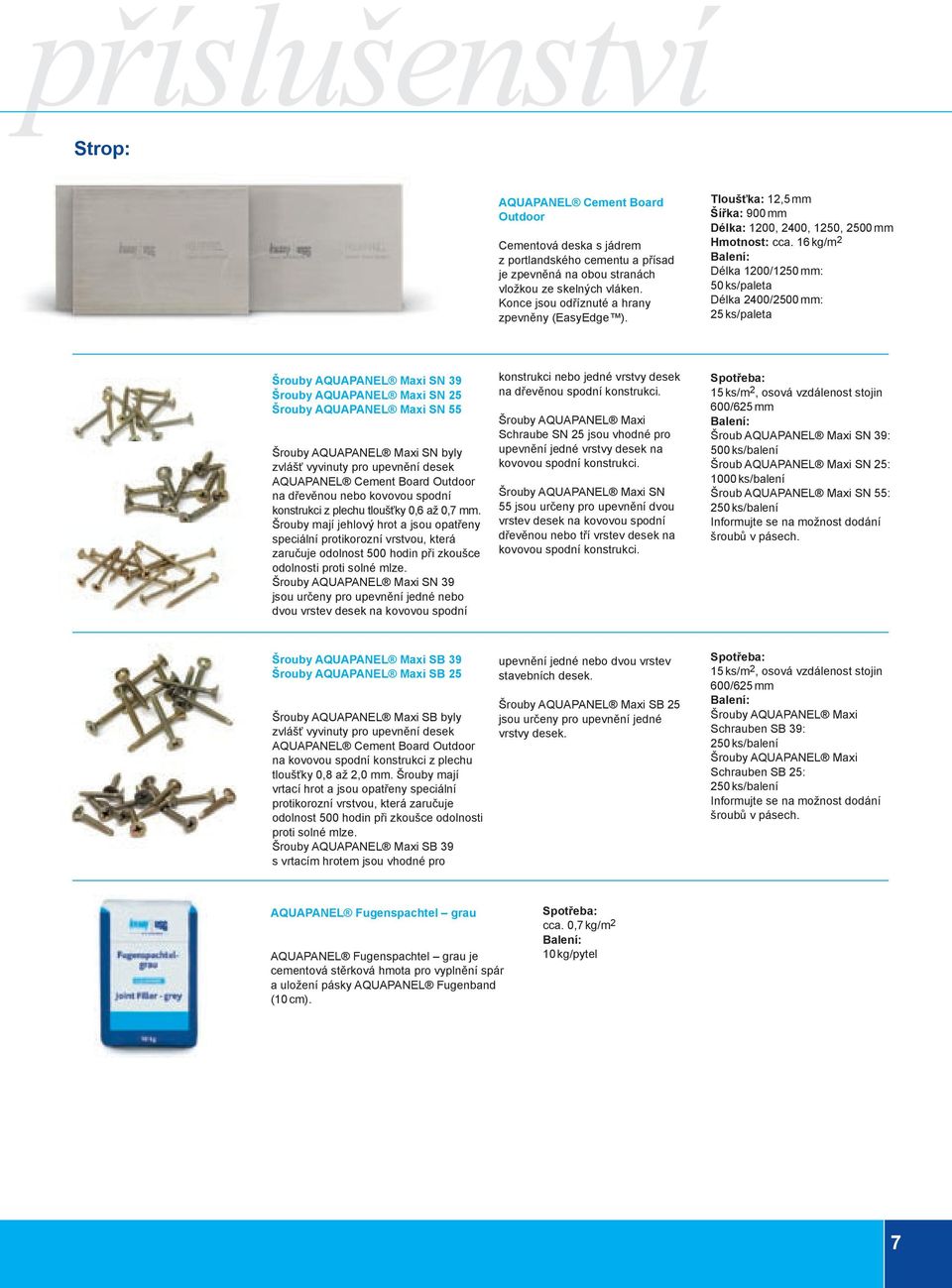 16 kg/m 2 Balení: Délka 1200/1250 mm: 50 ks/paleta Délka 2400/2500 mm: 25 ks/paleta Šrouby AQUAPANEL Maxi SN 39 Šrouby AQUAPANEL Maxi SN 25 Šrouby AQUAPANEL Maxi SN 55 Šrouby AQUAPANEL Maxi SN byly