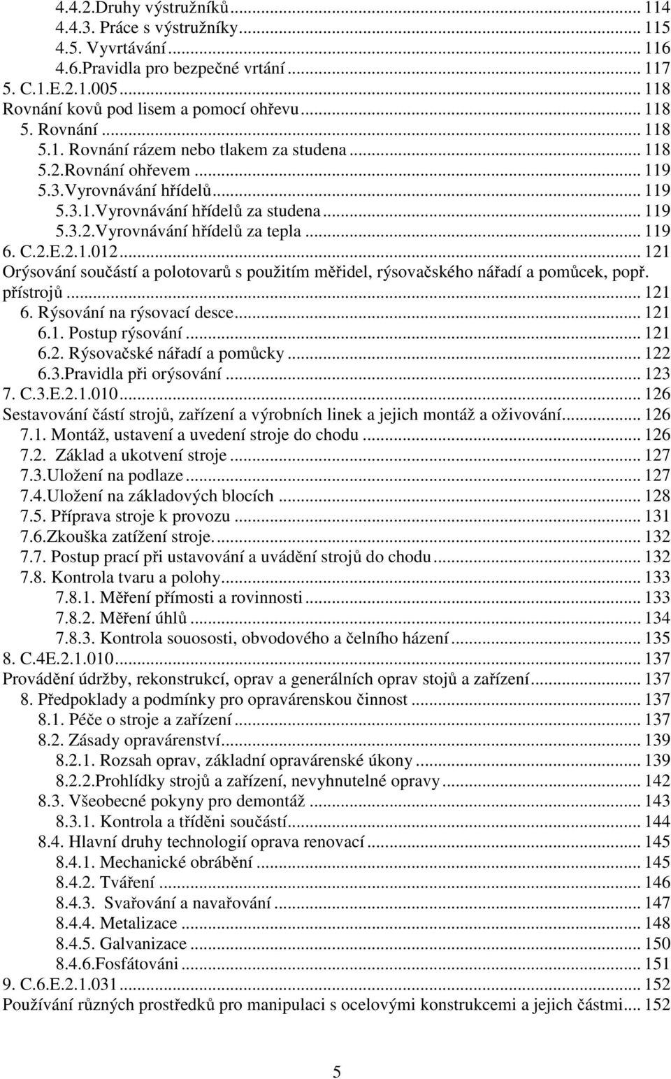 .. 119 6. C.2.E.2.1.012... 121 Orýsování součástí a polotovarů s použitím měřidel, rýsovačského nářadí a pomůcek, popř. přístrojů... 121 6. Rýsování na rýsovací desce... 121 6.1. Postup rýsování.