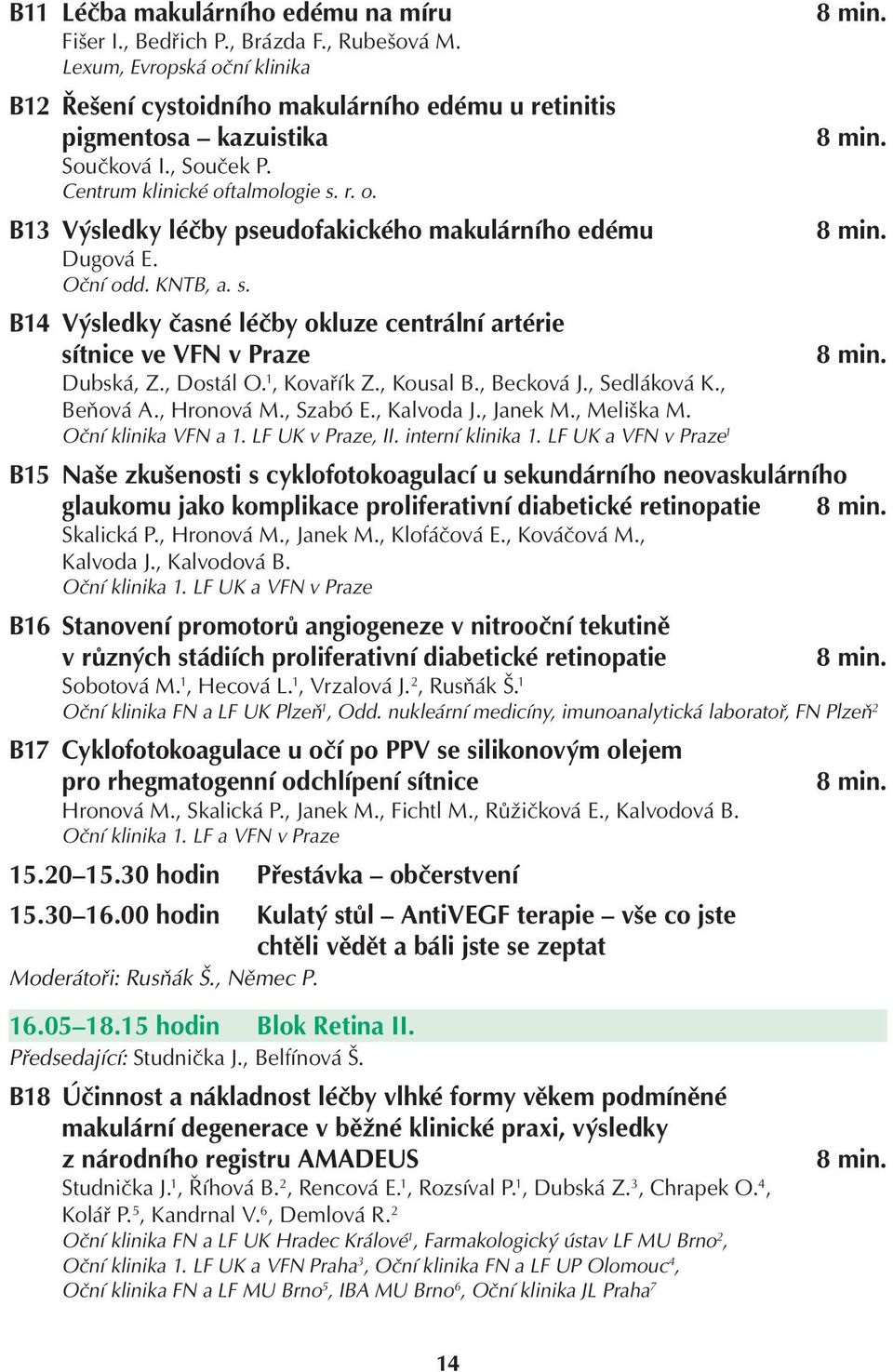 , Dostál O. 1, Kovařík Z., Kousal B., Becková J., Sedláková K., Beňová A., Hronová M., Szabó E., Kalvoda J., Janek M., Meliška M. Oční klinika VFN a 1. LF UK v Praze, II. interní klinika 1.