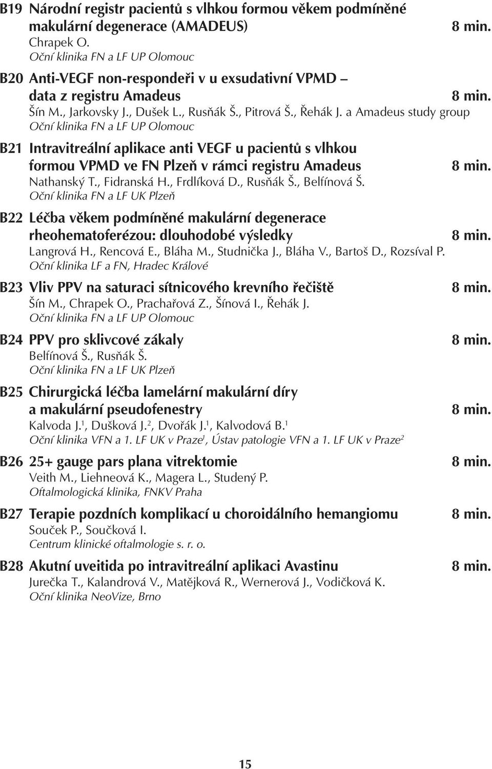 a Amadeus study group Oční klinika FN a LF UP Olomouc B21 Intravitreální aplikace anti VEGF u pacientů s vlhkou formou VPMD ve FN Plzeň v rámci registru Amadeus Nathanský T., Fidranská H.