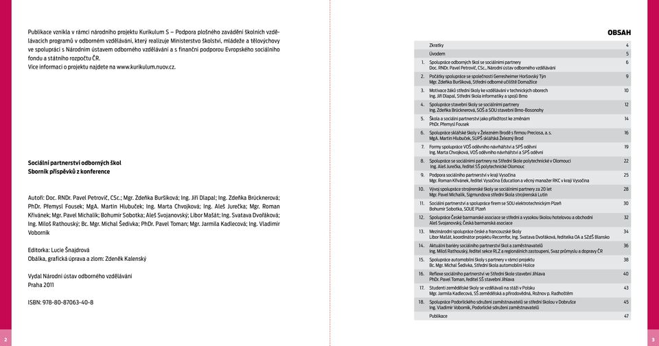 Sociální partnerství odborných škol Sborník příspěvků z konference Autoři: Doc. RNDr. Pavel Petrovič, CSc.; Mgr. Zdeňka Buršíková; Ing. Jiří Dlapal; Ing. Zdeňka Brücknerová; PhDr. Přemysl Fousek; MgA.