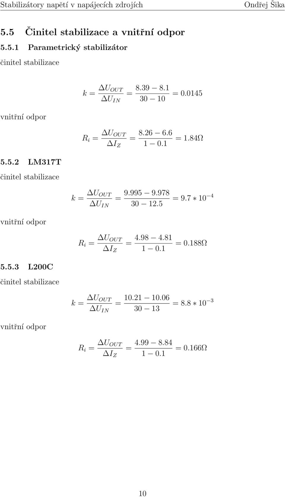 995 9.978 30 12.5 = 9.7 10 4 vnitřní odpor R i = U OUT I Z = 4.98 4.81 1 0.1 = 0.188Ω 5.5.3 L200C činitel stabilizace k = U OUT U IN = 10.