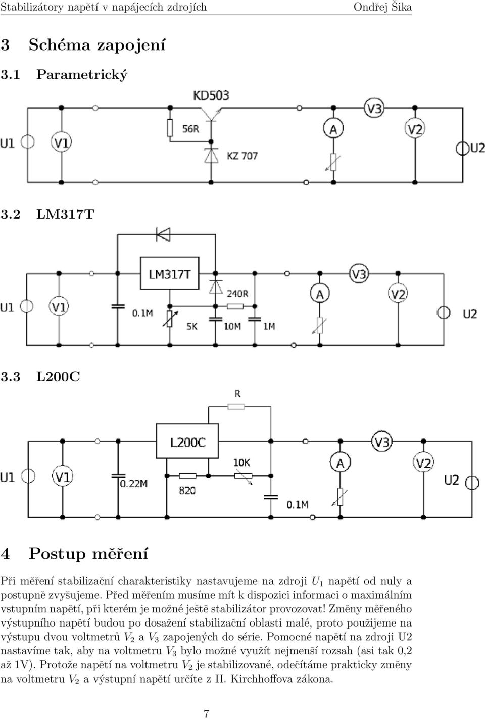 Změny měřeného výstupního napětí budou po dosažení stabilizační oblasti malé, proto použijeme na výstupu dvou voltmetrů V 2 a V 3 zapojených do série.