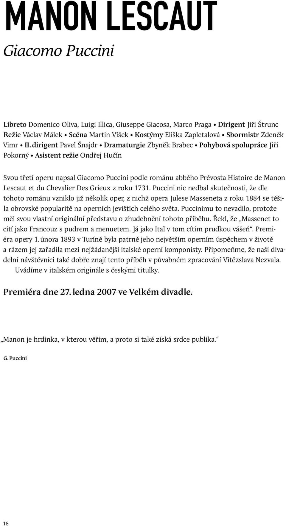 dirigent Pavel Šnajdr Dramaturgie Zbyněk Brabec Pohybová spolupráce Jiří Pokorný Asistent režie Ondřej Hučín Svou třetí operu napsal Giacomo Puccini podle románu abbého Prévosta Histoire de Manon