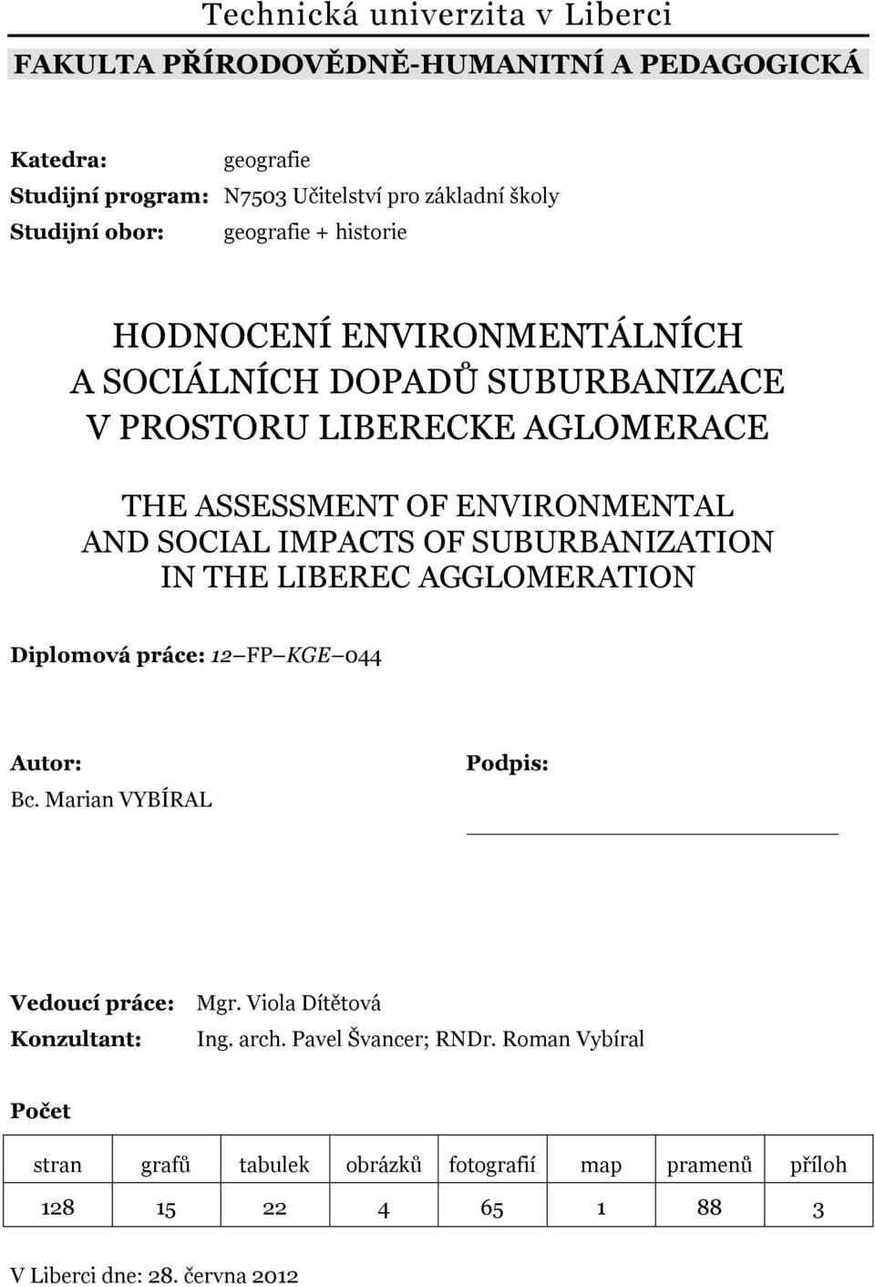 SOCIAL IMPACTS OF SUBURBANIZATION IN THE LIBEREC AGGLOMERATION Diplomová práce: 12 FP KGE 044 Autor: Bc. Marian VYBÍRAL Podpis: Vedoucí práce: Mgr.