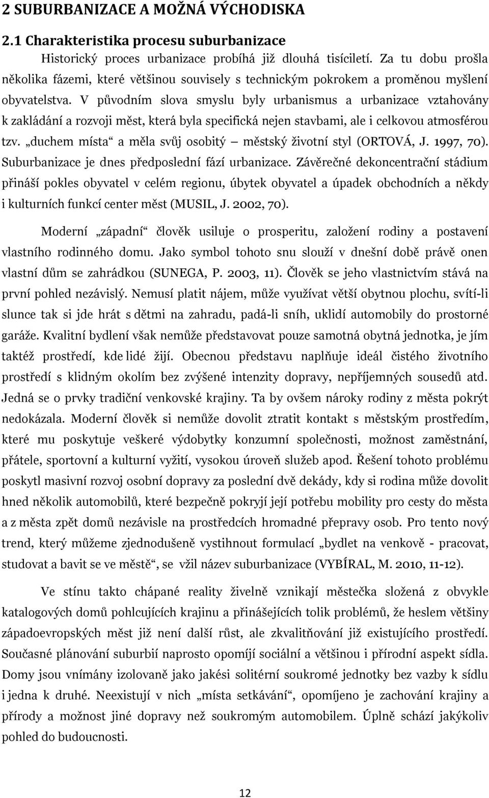 V původním slova smyslu byly urbanismus a urbanizace vztahovány k zakládání a rozvoji měst, která byla specifická nejen stavbami, ale i celkovou atmosférou tzv.