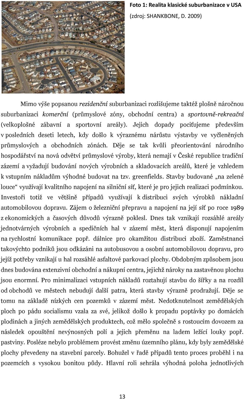 areály). Jejich dopady pociťujeme především v posledních deseti letech, kdy došlo k výraznému nárůstu výstavby ve vyčleněných průmyslových a obchodních zónách.