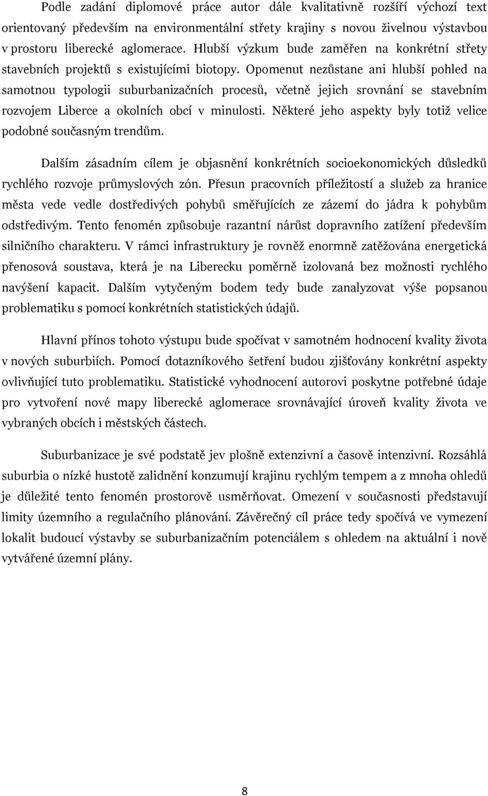 Opomenut nezůstane ani hlubší pohled na samotnou typologii suburbanizačních procesů, včetně jejich srovnání se stavebním rozvojem Liberce a okolních obcí v minulosti.