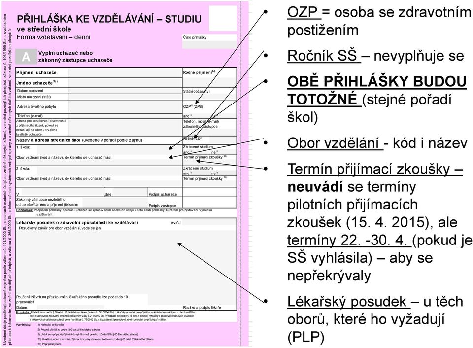 PŘIHLÁŠKA KE VZDĚLÁVÁNÍ STUDIU ve střední škole Forma vzdělávání denní A Příjmení uchazeče Jméno uchazeče 3c) Datum narození Místo narození (stát) Adresa trvalého pobytu Telefon (e-mail) Adresa pro