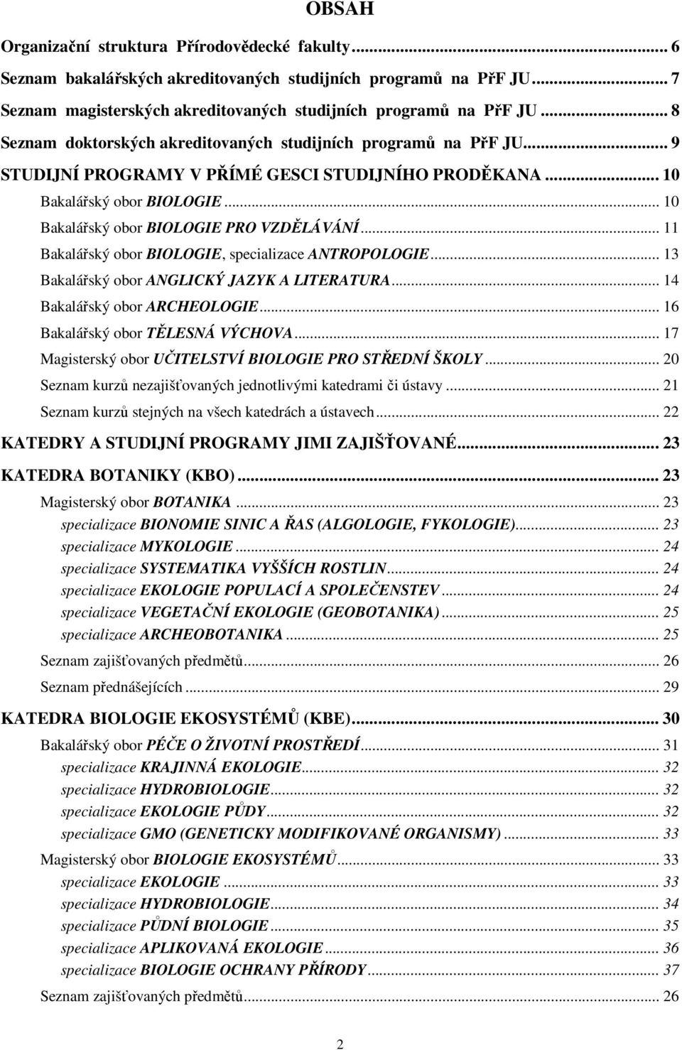 .. 11 Bakalářský obor BIOLOGIE, specializace ANTROPOLOGIE... 13 Bakalářský obor ANGLICKÝ JAZYK A LITERATURA... 14 Bakalářský obor ARCHEOLOGIE... 16 Bakalářský obor TĚLESNÁ VÝCHOVA.